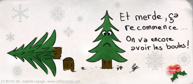 Dessin avec un sapin coupé et un autre encore en terre qui dit « Et merde, ça recommence… On va encore avoir les boules !